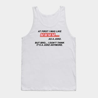 At first I was like MMMM... as a joke. But bro... I don't think it's a joke anymore | TIKTOK TREND | MEME Tank Top